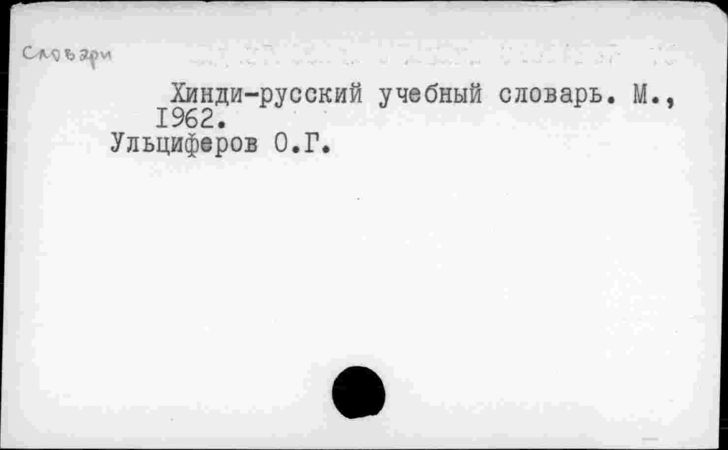 ﻿
^Хинди-русский учебный словарь. М., Ульциферов О.Г.